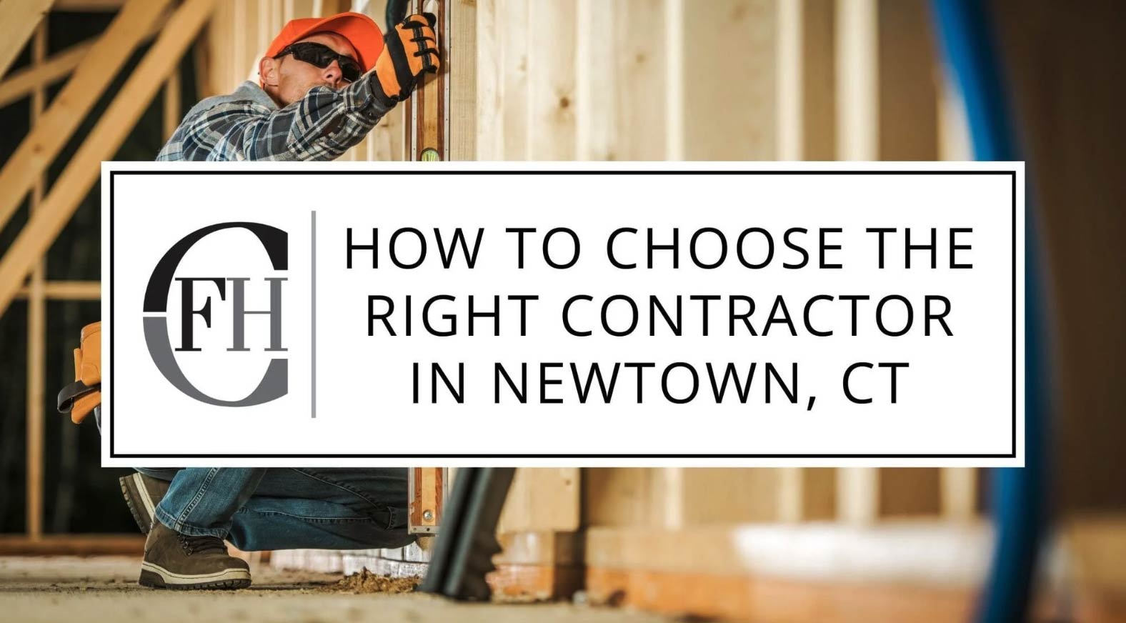 A construction worker measuring wood behind a sign that reads, "How to Choose the Right Contractor in Newtown, CT.